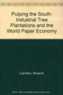 Pulping the South : Industrial Tree Plantations and the World Paper Economy - Book