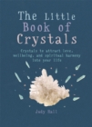 The Little Book of Crystals : Crystals to attract love, wellbeing and spiritual harmony into your life - Book