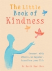 The Little Book of Kindness : Connect with others, be happier, transform your life - Book