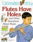 I Wonder Why Flutes Have Holes and Other Questions About Music - Book