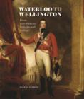 Waterloo to Wellington : From Iron Duke to Enlightened College - Book
