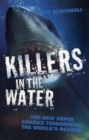 Killers in the Water - The New Super Sharks Terrorising The World's Oceans - Book