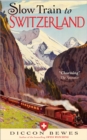 Slow Train to Switzerland : One Tour, Two Trips, 150 Years and a World of Change Apart - Book