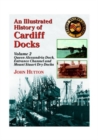 An Illustrated History of Cardiff Docks : Queen Alexandria Dock, Entrance Channel and Mount Stuart Dry Docks Pt. 2 - Book