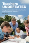 Teachers Undefeated : How global education reform has failed to crush the spirit of educators - eBook