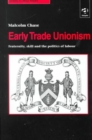 Early Trade Unionism : Fraternity, Skill and the Politics of Labour - Book