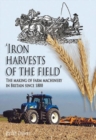 Iron Harvests of the Field : The Making of Farm Machinery in Britain Since 1800 - Book
