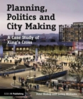 Planning, Politics and City Making : A Case Study of King's Cross - Book