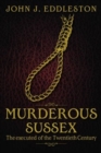 Murderous Sussex : The Executed of the Twentieth Century - Book