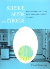 Science, Seeds, and Cyborgs : Biotechnology and the Appropriation of Life - Book
