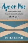 Aye or Nae : The Referendum Experience in Scotland 1979-2014 - Book