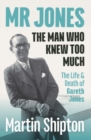 Mr Jones: The Man Who Knew Too Much : The Life and Death of Gareth Jones - Book
