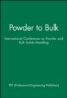 Powder to Bulk : International Conference on Powder and Bulk Solids Handling - Book