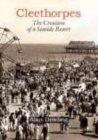 Cleethorpes: The Creation of a Seaside Resort - Book