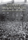 Sheffield Trouble Makers : Rebels and Radicals in Sheffield History - Book