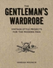 Gentleman's Wardrobe: A Collection of Vintage Style Projects to Make for the Modern Man - Book