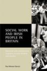 Social Work and Irish People in Britain : Historical and Contemporary Responses to Irish Children and Families - Book