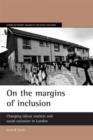 On the margins of inclusion : Changing labour markets and social exclusion in London - Book