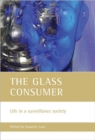 The glass consumer : Life in a surveillance society - Book