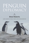 Penguin Diplomacy : Brian Roberts, polar explorer, treaty maker and conservationist - Book