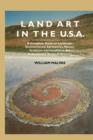 Land Art In the U.S. : A Complete Guide To Landscape, Environmental, Earthworks, Nature, Sculpture and Installation Art In the United States - Book