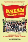 Asian Godfathers : Money and Power in Hong Kong and South East Asia - Book
