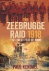 The Zeebrugge Raid 1918 : The Finest Feat of Arms - Book