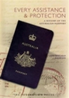 Every Assistance and Protection : A history of the Australian Passport - Book