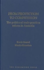From Protection to Competition : The politics of trade practices reform in Australia - Book