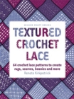 Textured Crochet Lace : 64 Lace Patterns to Create Rugs,Scarves, Beanies and More - Book