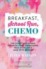 Breakfast, School Run, Chemo: The Sometimes Funny, Definitely Not - Book