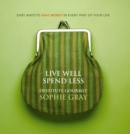 Live Well Spend Less : Easy Ways to Save Money In Every Part of Your Life - eBook