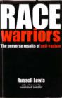 Race Warriors : The Perverse Results of Anti-racism - Book