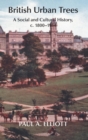 British Urban Trees : A Social and Cultural History 1800-1914 - Book
