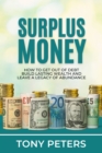 Surplus Money: How To Get Out Of Debt, Build Lasting Wealth And Leave A Legacy Of Abundance - eBook