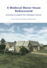 A Medieval Manor House Rediscovered : Excavations at Longforth Farm, Wellington, Somerset by Simon Flaherty, Phil Andrews and Matt Leivers - eBook
