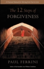 The Twelve Steps of Forgiveness : A Practical Manual for Moving from Fear to Love - Book