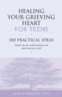 Healing Your Grieving Heart for Teens : 100 Practical Ideas - Book
