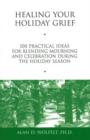 Healing Your Holiday Grief : 100 Practical Ideas for Blending Mourning and Celebration During the Holiday Season - Book
