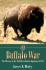 The Buffalo War : The History of the Red River Indian Uprising of 1874 - Book