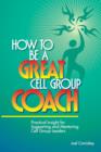 How to Be a Great Cell Group Coach : Practical Insight for Supporting and Mentoring Cell Group Leaders - Book