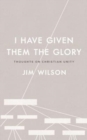 I Have Given Them the Glory : Thoughts on Christian Unity - Book