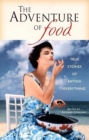 The Adventure of Food : True Stories of Eating Everything - Book