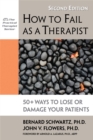 How to Fail as a Therapist, 2nd Edition : 50+ Ways to Lose or Damage Your Patients - Book