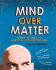 Mind Over Matter : Noetic Science and the Question of Consciousness - Book