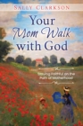 Your Mom Walk with God : Staying Faithful on the Path of Motherhood - Book