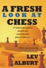 A Fresh Look at Chess : 40 Instructive Games, Played and Annotated by Players Like You - Book