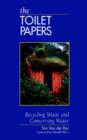The Toilet Papers : Recycling Waste and Conserving Water - Book