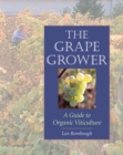The Grape Grower : A Guide to Organic Viticulture - Book