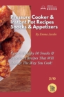Pressure Cooker and Instant Pot Recipes - Snacks and Appetizers : Easy Ans Healthy 50 Snacks And Appetizers Recipes That Will Change The Way You Cook! - Book
